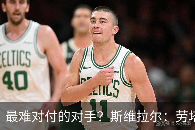 最难对付的对手？斯维拉尔：劳塔罗太难读懂了，图拉姆的速度太快